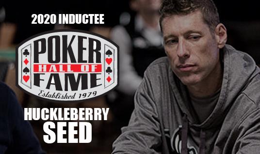 HUCKLEBERRY SEED NEWEST MEMBER OF POKER HALL OF FAME